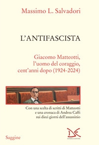 L'antifascista. Giacomo Matteotti, l'uomo del coraggio, cent'anni dopo (1924-2024) - Librerie.coop