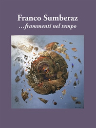 Franco Sumberaz. Frammenti nel tempo - Librerie.coop