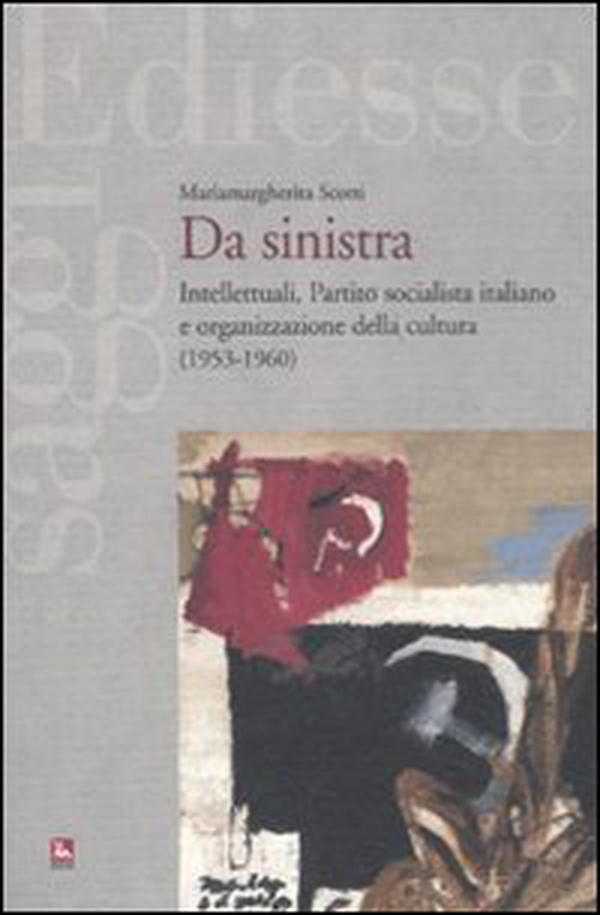 Da sinistra. Intellettuali, Partito socialista italiano e organizzazione della cultura (1953-1960) - Librerie.coop Da sinistra. Intellettuali, Partito socialista italiano e organizzazione della cultura (1953-1960) - Librerie.coop
