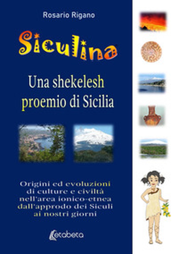 Siculina una shekelesh proemio di Sicilia. Origini ed evoluzioni di culture e civiltà nell'area ionico-etnea dall'approdo dei siculi ai nostri giorni - Librerie.coop Siculina una shekelesh proemio di Sicilia. Origini ed evoluzioni di culture e civiltà nell'area ionico-etnea dall'approdo dei siculi ai nostri giorni - Librerie.coop