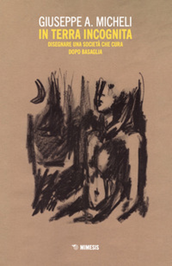 In terra incognita. Disegnare una società che cura dopo Basaglia - Librerie.coop In terra incognita. Disegnare una società che cura dopo Basaglia - Librerie.coop