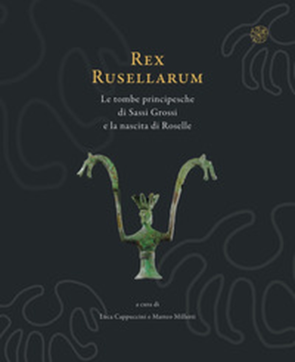 Rex Rusellarum. Le tombe principesche di Sassi Grossi e la nascita di Roselle - Librerie.coop Rex Rusellarum. Le tombe principesche di Sassi Grossi e la nascita di Roselle - Librerie.coop