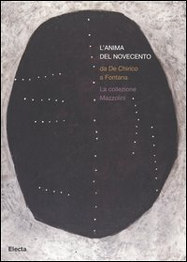 L'anima del Novecento. Da De Chirico a Fontana. La collezione Mazzolini. Catalogo della mostra (Piacenza, 30 settembre 2006-4 febbraio 2007) - Librerie.coop L'anima del Novecento. Da De Chirico a Fontana. La collezione Mazzolini. Catalogo della mostra (Piacenza, 30 settembre 2006-4 febbraio 2007) - Librerie.coop
