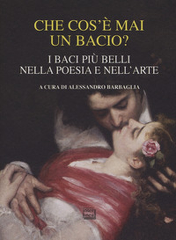 Che cos'è mai un bacio? I baci più belli nella poesia e nell'arte - Librerie.coop Che cos'è mai un bacio? I baci più belli nella poesia e nell'arte - Librerie.coop