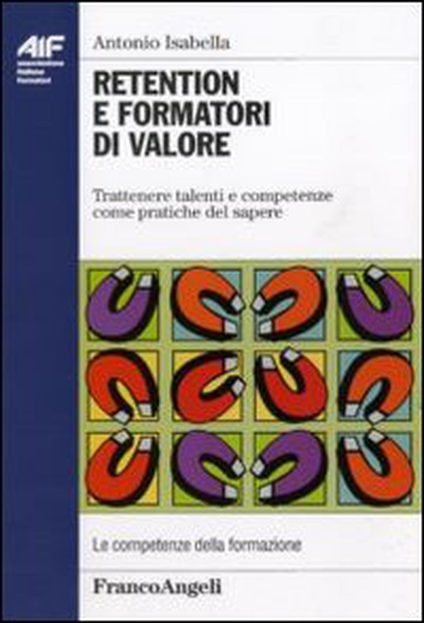 Retention e formatori di valore. Trattenere talenti e competenze come pratiche del sapere - Librerie.coop Retention e formatori di valore. Trattenere talenti e competenze come pratiche del sapere - Librerie.coop