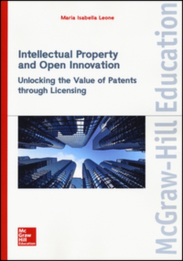 Intellectual property and open innovation. Unlocking the value of patents through licensing - Librerie.coop Intellectual property and open innovation. Unlocking the value of patents through licensing - Librerie.coop