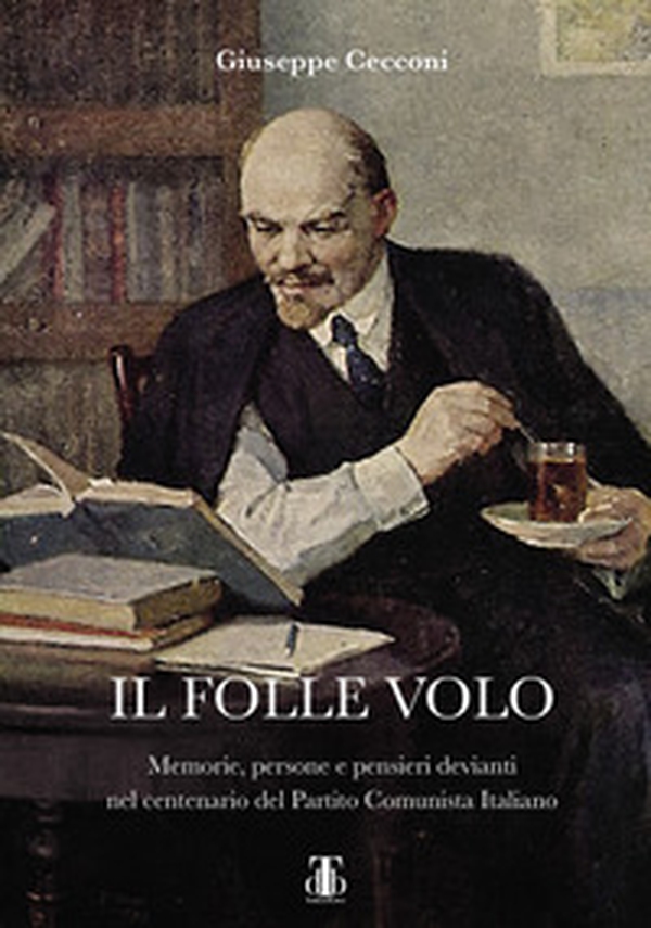 Il folle volo. Memorie, persone e pensieri devianti nel centenario del Partito Comunista Italiano - Librerie.coop Il folle volo. Memorie, persone e pensieri devianti nel centenario del Partito Comunista Italiano - Librerie.coop