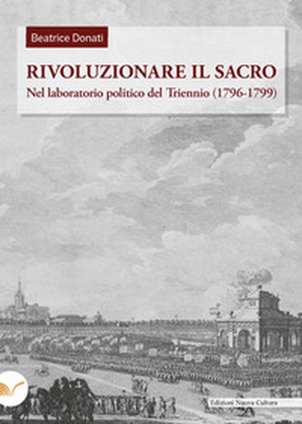 Rivoluzionare il sacro. Nel laboratorio politico del Triennio (1796-1799) - Librerie.coop Rivoluzionare il sacro. Nel laboratorio politico del Triennio (1796-1799) - Librerie.coop