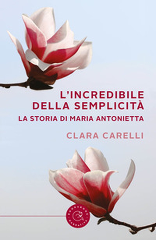 L'incredibile della semplicità. La storia di Maria Antonietta - Librerie.coop L'incredibile della semplicità. La storia di Maria Antonietta - Librerie.coop