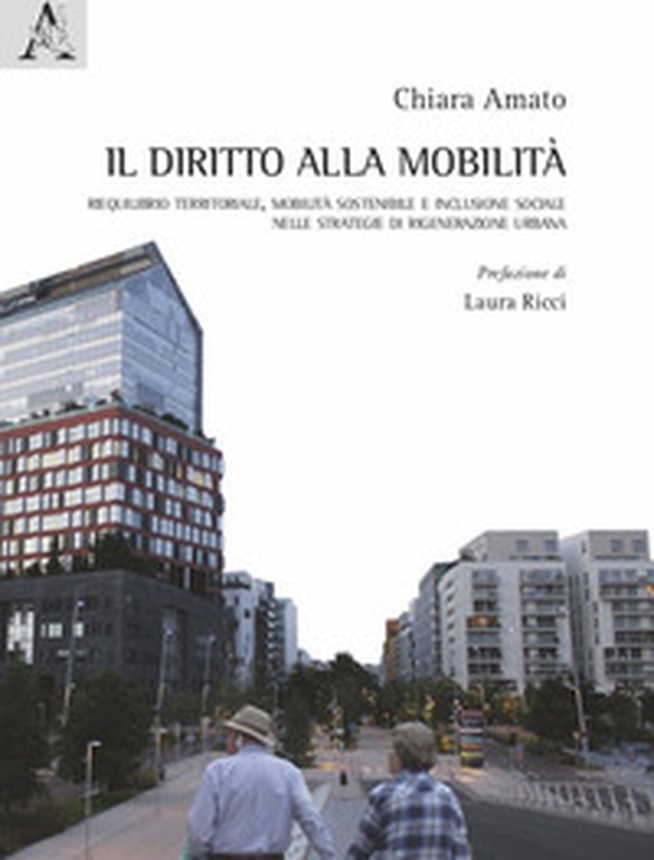 Il diritto alla mobilità. Riequilibrio territoriale, mobilità sostenibile e inclusione sociale nelle strategie di rigenerazione urbana - Librerie.coop Il diritto alla mobilità. Riequilibrio territoriale, mobilità sostenibile e inclusione sociale nelle strategie di rigenerazione urbana - Librerie.coop
