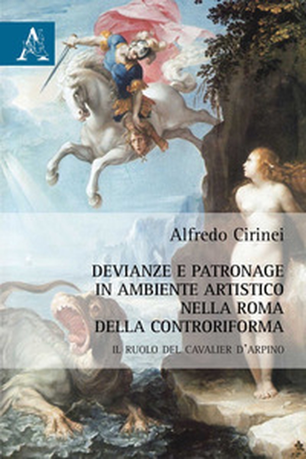 Devianze e patronage in ambiente artistico nella Roma della Controriforma. Il ruolo del Cavalier d'Arpino - Librerie.coop Devianze e patronage in ambiente artistico nella Roma della Controriforma. Il ruolo del Cavalier d'Arpino - Librerie.coop