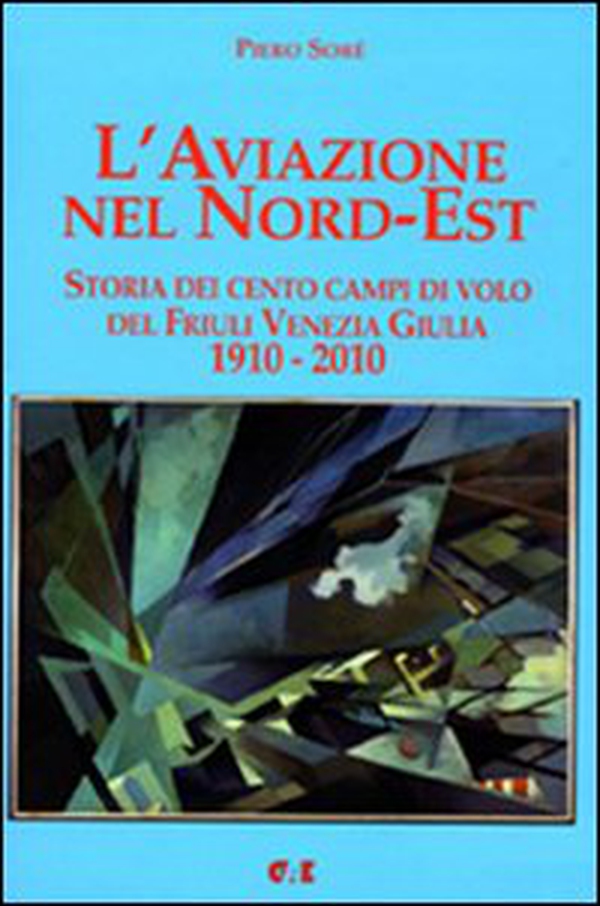 L'aviazione nel Nord-Est. Storia dei campi di volo del Friuli Venezia Giulia 1910-2010 - Librerie.coop L'aviazione nel Nord-Est. Storia dei campi di volo del Friuli Venezia Giulia 1910-2010 - Librerie.coop