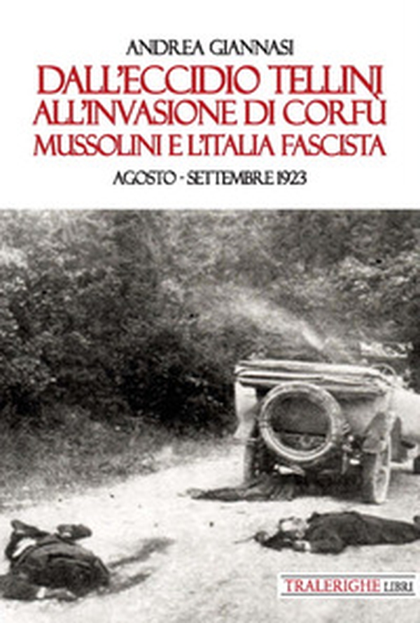 Dall'eccidio Tellini all'invasione di Corfù. Mussolini e l'Italia fascista. Agosto-settembre 1923 - Librerie.coop Dall'eccidio Tellini all'invasione di Corfù. Mussolini e l'Italia fascista. Agosto-settembre 1923 - Librerie.coop