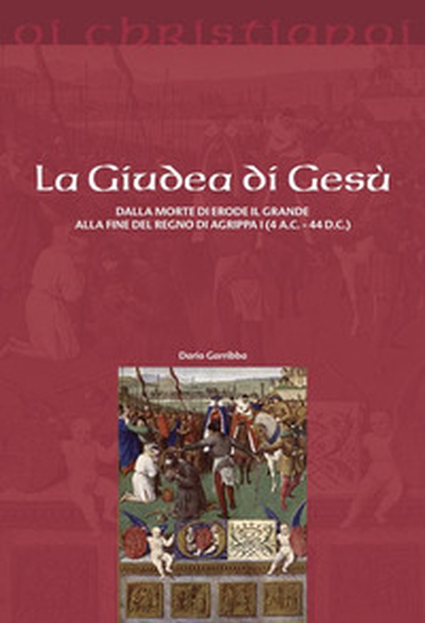 La Giudea di Gesù. Dalla morte di Erode il Grande alla fine del regno di Agrippa I (4 a.C. - 44 d.C.) - Librerie.coop La Giudea di Gesù. Dalla morte di Erode il Grande alla fine del regno di Agrippa I (4 a.C. - 44 d.C.) - Librerie.coop