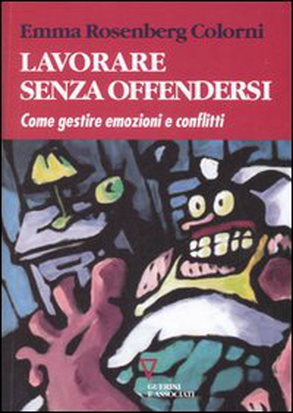 Lavorare senza offendersi. Come gestire emozioni e conflitti - Librerie.coop Lavorare senza offendersi. Come gestire emozioni e conflitti - Librerie.coop