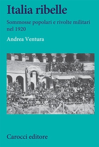 Italia ribelle. Sommosse popolari e rivolte militari nel 1920 - Librerie.coop