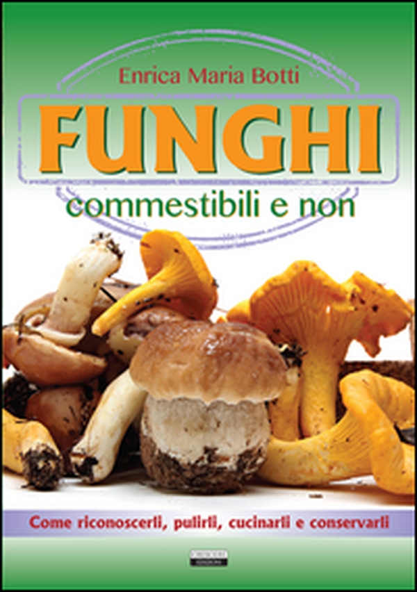 Funghi commestibili e non. Come riconoscerli, pulirli, cucinarli e conservarli - Librerie.coop Funghi commestibili e non. Come riconoscerli, pulirli, cucinarli e conservarli - Librerie.coop