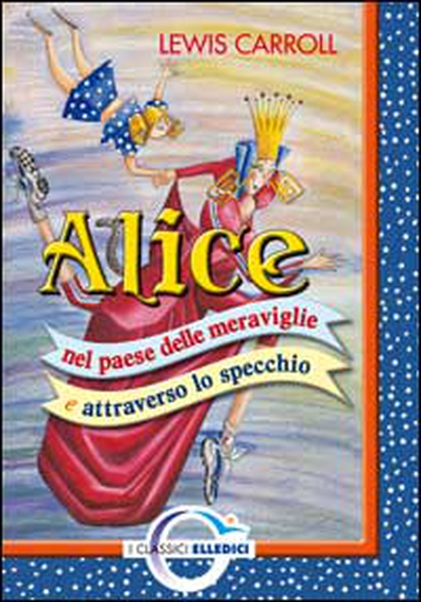 Alice nel paese delle meraviglie e attraverso lo specchio - Librerie.coop Alice nel paese delle meraviglie e attraverso lo specchio - Librerie.coop