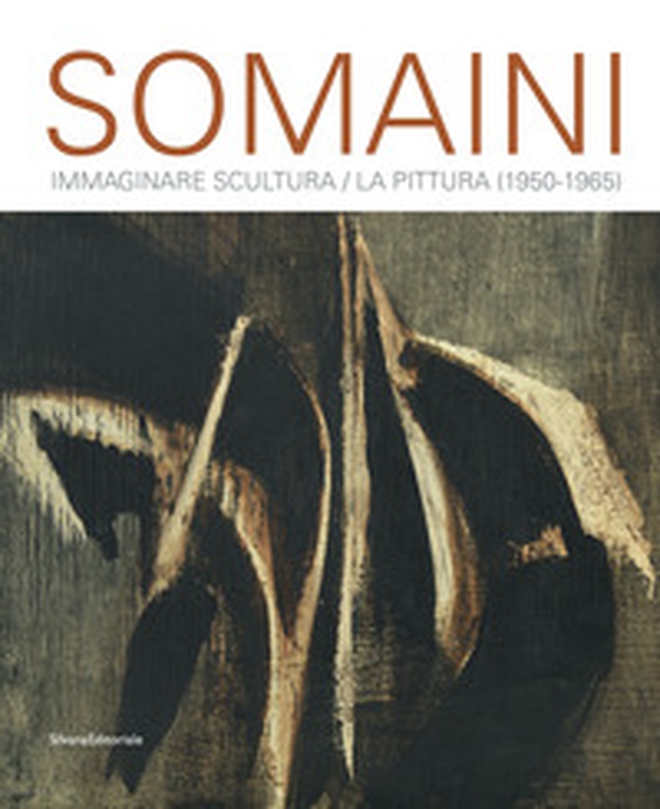 Somaini. Immaginare Scultura / La Pittura (1950-1965) - Librerie.coop Somaini. Immaginare Scultura / La Pittura (1950-1965) - Librerie.coop