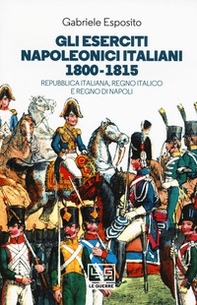 Gli eserciti napoleonici italiani 1800-1815. Repubblica Italiana, Regno italico e Regno di Napoli - Librerie.coop