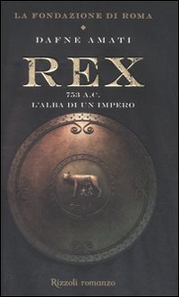 Rex. 753 a. C. L'alba di un Impero. La fondazione di Roma - Librerie.coop Rex. 753 a. C. L'alba di un Impero. La fondazione di Roma - Librerie.coop