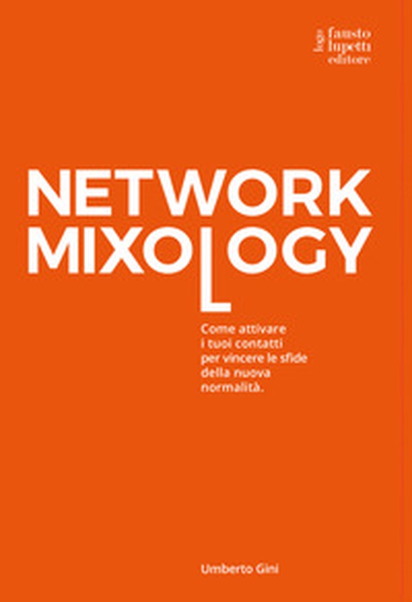 Network mixology. Come attivare i tuoi contatti per vincere le sfide della nuova normalità - Librerie.coop Network mixology. Come attivare i tuoi contatti per vincere le sfide della nuova normalità - Librerie.coop