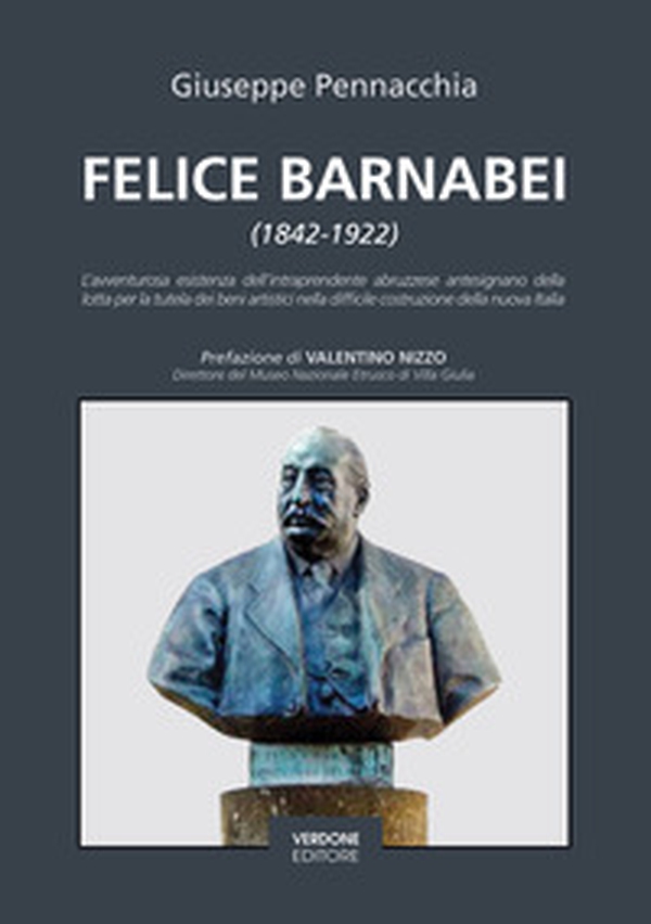Felice Barnabei (1842-1922). L'avventurosa esistenza dell'intraprendente abruzzese antesignano della lotta per la tutela dei beni artistici nella difficile costruzione della nuova Italia - Librerie.coop Felice Barnabei (1842-1922). L'avventurosa esistenza dell'intraprendente abruzzese antesignano della lotta per la tutela dei beni artistici nella difficile costruzione della nuova Italia - Librerie.coop
