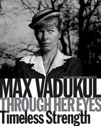 Max Vadukul. Through her eyes timeless strenght. Ediz. italiana e inglese - Librerie.coop