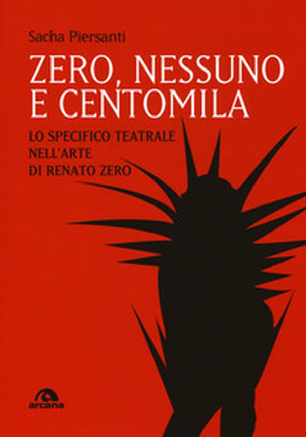 Zero, nessuno e centomila. Lo specifico teatrale nell'arte di Renato Zero - Librerie.coop Zero, nessuno e centomila. Lo specifico teatrale nell'arte di Renato Zero - Librerie.coop