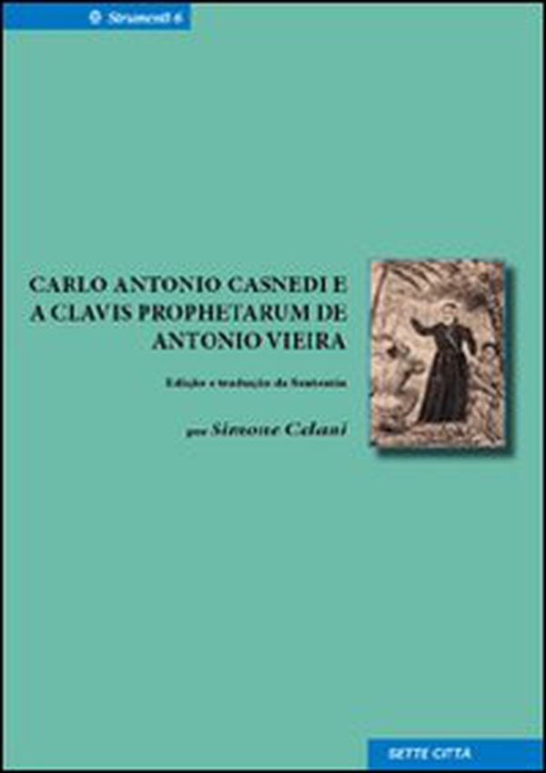 Carlo Antonio Casnedi e a Clavis prophetarum de Antonio Vieira. Ediz. italiana e portoghese - Librerie.coop Carlo Antonio Casnedi e a Clavis prophetarum de Antonio Vieira. Ediz. italiana e portoghese - Librerie.coop