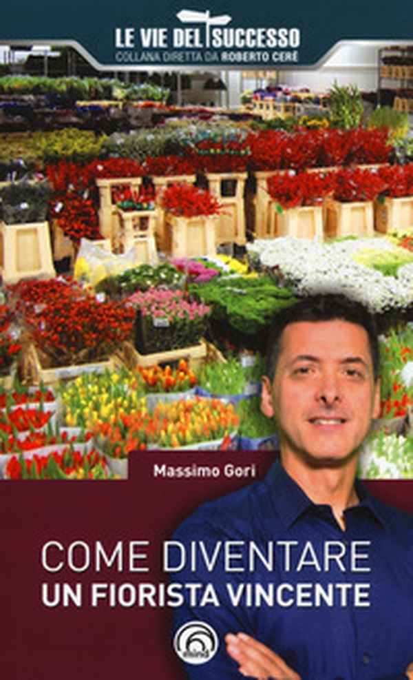 Come diventare un fiorista vincente - Librerie.coop Come diventare un fiorista vincente - Librerie.coop