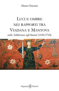 Luci e ombre nei rapporti tra Viadana e Mantova nelle Additiones agli Statuti (1430-1724) - Librerie.coop