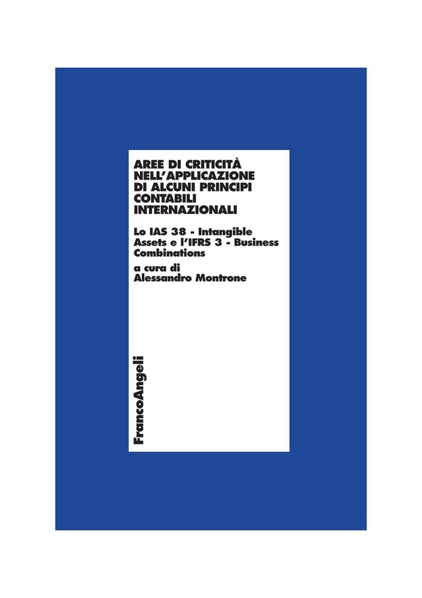 Aree di criticità nell'applicazione di alcuni principi contabili internazionali. Lo IAS 38 - Intangibile Assets e l'Ifrs 3 - Business Combinations - Librerie.coop Aree di criticità nell'applicazione di alcuni principi contabili internazionali. Lo IAS 38 - Intangibile Assets e l'Ifrs 3 - Business Combinations - Librerie.coop