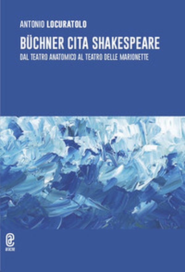 Büchner cita Shakespeare. Dal teatro anatomico al teatro delle marionette - Librerie.coop Büchner cita Shakespeare. Dal teatro anatomico al teatro delle marionette - Librerie.coop