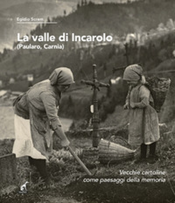 La valle di Incaroio. Paularo, Carnia. Vecchie cartoline come paesaggi della memoria - Librerie.coop La valle di Incaroio. Paularo, Carnia. Vecchie cartoline come paesaggi della memoria - Librerie.coop