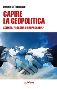Capire la geopolitica. Scienza, filosofia o propaganda? - Librerie.coop