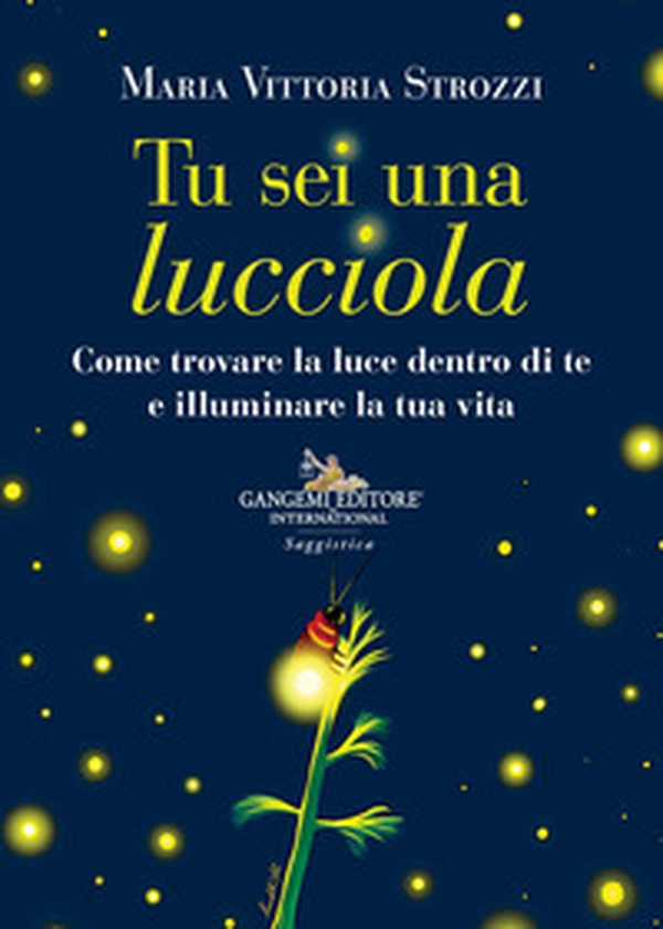 Tu sei una lucciola. Come trovare la luce dentro di te e illuminare la tua vita - Librerie.coop Tu sei una lucciola. Come trovare la luce dentro di te e illuminare la tua vita - Librerie.coop