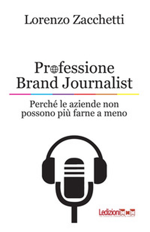 Professione Brand Journalist. Perché le aziende non possono più farne a meno - Librerie.coop Professione Brand Journalist. Perché le aziende non possono più farne a meno - Librerie.coop