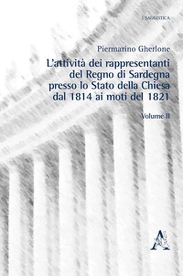 L'attività dei rappresentanti del Regno di Sardegna presso lo Stato della Chiesa dal 1814 ai moti del 1821 - Librerie.coop L'attività dei rappresentanti del Regno di Sardegna presso lo Stato della Chiesa dal 1814 ai moti del 1821 - Librerie.coop