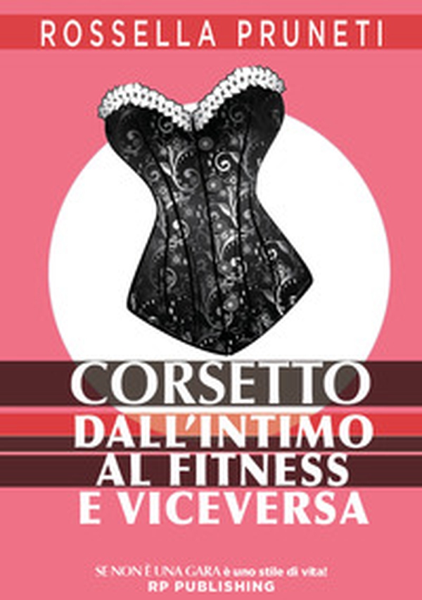 Corsetto. Dall'intimo al fitness e viceversa - Librerie.coop Corsetto. Dall'intimo al fitness e viceversa - Librerie.coop
