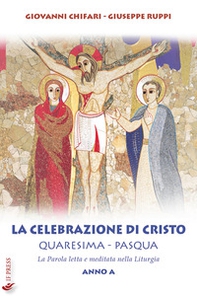 La celebrazione di Cristo. Quaresima e Pasqua. Anno A - Librerie.coop