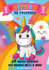 Unicorni da colorare. 60 magici unicorni per bambini dai 4-8 anni - Librerie.coop