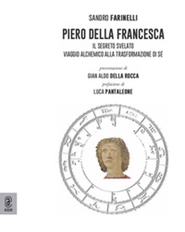 Piero della Francesca. Il segreto svelato. Viaggio alchemico alla trasformazione di sé - Librerie.coop Piero della Francesca. Il segreto svelato. Viaggio alchemico alla trasformazione di sé - Librerie.coop