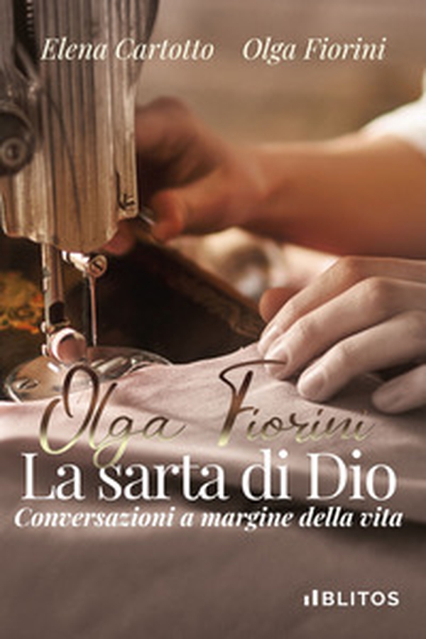 Olga Fiorini, la sarta di Dio. Conversazioni a margine della vita - Librerie.coop Olga Fiorini, la sarta di Dio. Conversazioni a margine della vita - Librerie.coop