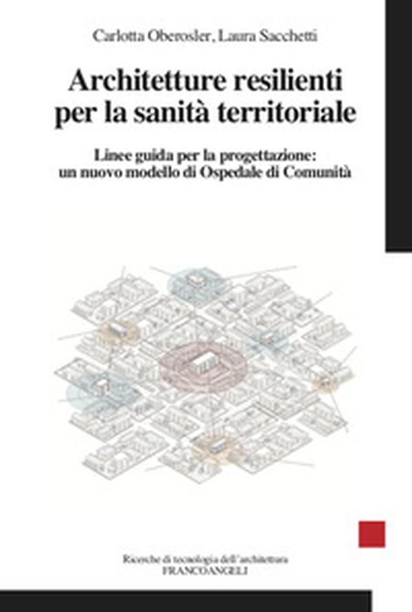 Architetture resilienti per la sanità territoriale. Linee guida per la progettazione: un nuovo modello di Ospedale di Comunità - Librerie.coop Architetture resilienti per la sanità territoriale. Linee guida per la progettazione: un nuovo modello di Ospedale di Comunità - Librerie.coop