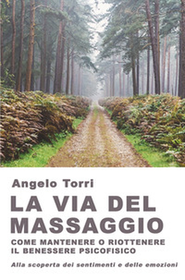 La via del massaggio come mantenere o riottenere il benessere psicofisico Alla scoperta dei sentimenti e delle emozioni - Librerie.coop La via del massaggio come mantenere o riottenere il benessere psicofisico Alla scoperta dei sentimenti e delle emozioni - Librerie.coop