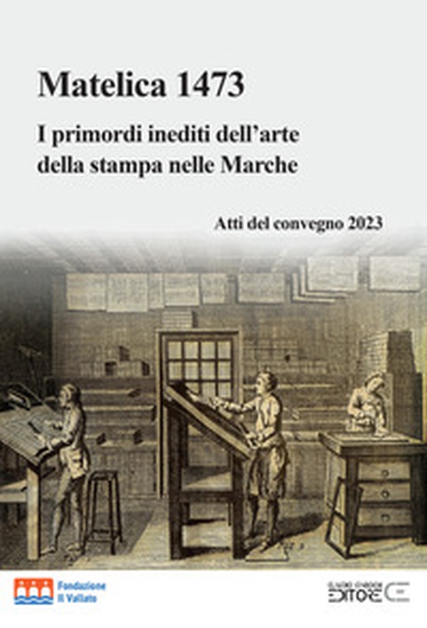 Matelica 1473. I primordi inediti dell'arte della stampa nelle Marche. Atti del convegno 2023 - Librerie.coop Matelica 1473. I primordi inediti dell'arte della stampa nelle Marche. Atti del convegno 2023 - Librerie.coop