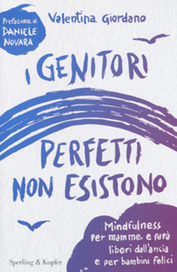 I genitori perfetti non esistono. Mindfulness per mamme e papà liberi dall'ansia e per bambini felici - Librerie.coop I genitori perfetti non esistono. Mindfulness per mamme e papà liberi dall'ansia e per bambini felici - Librerie.coop
