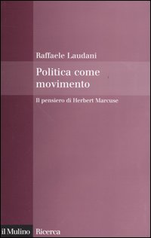 Politica come movimento. Il pensiero di Herbert Marcuse - Librerie.coop Politica come movimento. Il pensiero di Herbert Marcuse - Librerie.coop