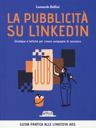 La pubblicità su LinkedIn. Strategie e tattiche per creare campagne di successo - Librerie.coop